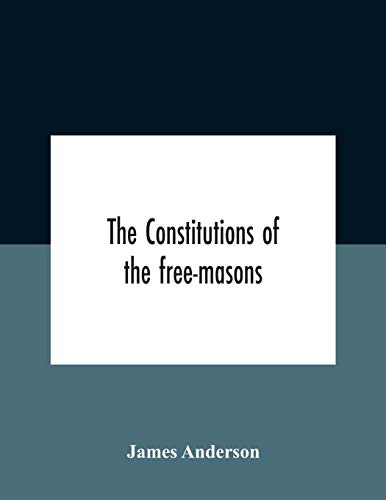 Beispielbild fr The Constitutions Of The Free-Masons : Containing The History, Charges, Regulations, &C. Of That Most Ancient And Right Worshipful Fraternity : For Th zum Verkauf von Chiron Media