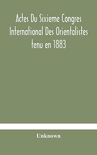 Stock image for Actes Du Sixieme Congres International Des Orientalistes tenu en 1883 a Leide Premiere Partie Compte-Rendu Des Seances for sale by Lucky's Textbooks