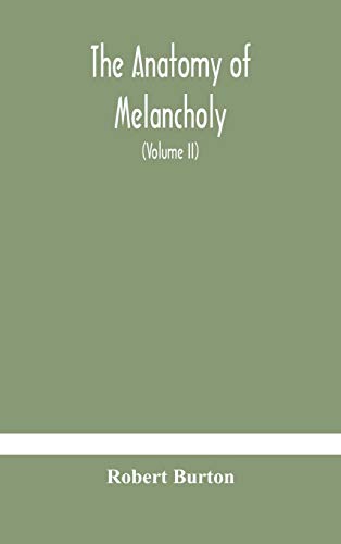 9789354183485: The anatomy of melancholy, what it is, with all the kinds, causes, symptomes, prognostics, and several curses of it. In three paritions. With their ... historically, opened and cut up (Volume I