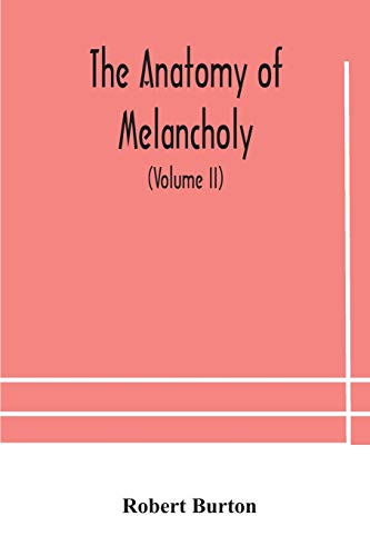 Beispielbild fr The anatomy of melancholy, what it is, with all the kinds, causes, symptomes, prognostics, and several curses of it. In three paritions. With their . historically, opened and cut up (Volume I zum Verkauf von Lucky's Textbooks