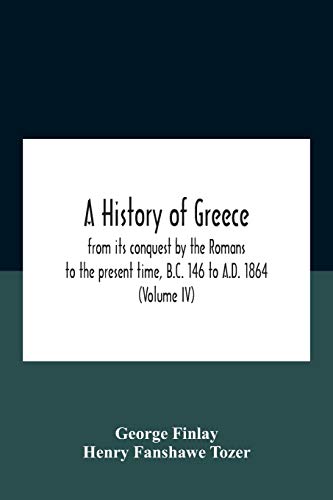 Imagen de archivo de A History Of Greece, From Its Conquest By The Romans To The Present Time, B.C. 146 To A.D. 1864 (Volume Iv) a la venta por Lucky's Textbooks