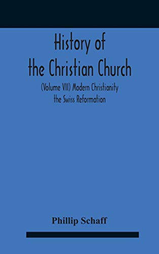 Stock image for History Of The Christian Church (Volume Vii) Modern Christianity The Swiss Reformation for sale by Lucky's Textbooks