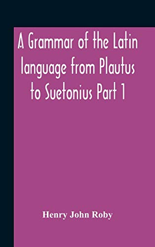 Stock image for A Grammar Of The Latin Language From Plautus To Suetonius Part 1 Containing: - Book I. Sounds Book Ii. Inflexions Book Iii. Word-Formation Appendices for sale by Lucky's Textbooks