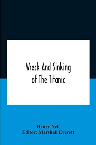 Beispielbild fr Wreck And Sinking Of The Titanic; The Ocean'S Greatest Disaster A Graphic And Thrilling Account Of The Sinking Of The Greatest Floating Palace Ever . Exciting Escapes From Death And Acts Of He zum Verkauf von Lucky's Textbooks