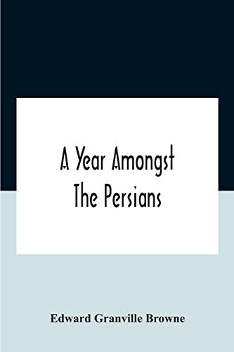 9789354186462: A Year Amongst The Persians; Impressions As To The Life, Character, And Thought Of The People Of Persia, Received During Twelve Month'S Residence In That Country In The Years 1887-8