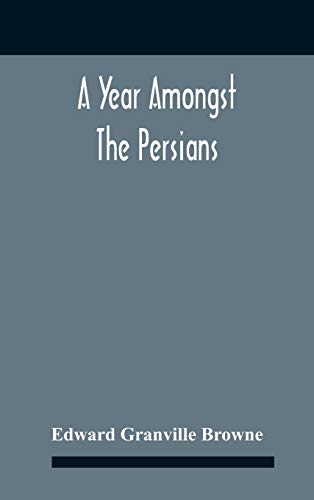 Stock image for A Year Amongst The Persians; Impressions As To The Life, Character, And Thought Of The People Of Persia, Received During Twelve Month's Residence In That Country In The Years 1887-8 for sale by GreatBookPrices
