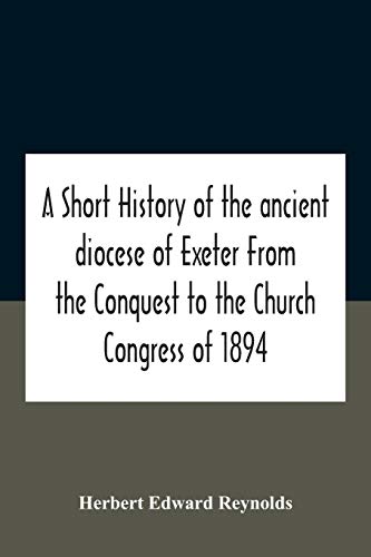 Stock image for A Short History Of The Ancient Diocese Of Exeter From The Conquest To The Church Congress Of 1894 for sale by Lucky's Textbooks