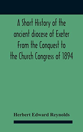 Stock image for A Short History Of The Ancient Diocese Of Exeter From The Conquest To The Church Congress Of 1894 for sale by Lucky's Textbooks