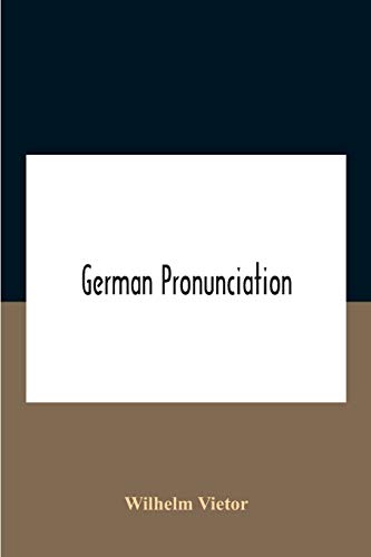 Imagen de archivo de German Pronunciation: Practice And Theory The Best German German Sounds, And How They Are Represented In Spelling The Letters Of The Alphabet, And Their Phonetic Values German Accent - Specimens a la venta por Lucky's Textbooks