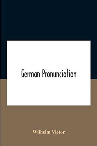 Stock image for German Pronunciation: Practice And Theory The Best German German Sounds, And How They Are Represented In Spelling The Letters Of The Alphabet, And Their Phonetic Values German Accent - Specimens for sale by Lucky's Textbooks