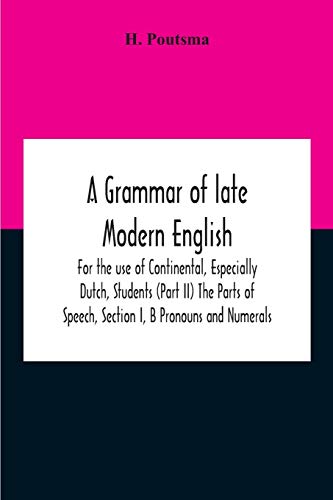 Stock image for A Grammar Of Late Modern English; For The Use Of Continental, Especially Dutch, Students (Part Ii) The Parts Of Speech, Section I, B Pronouns And Numerals. for sale by Lucky's Textbooks