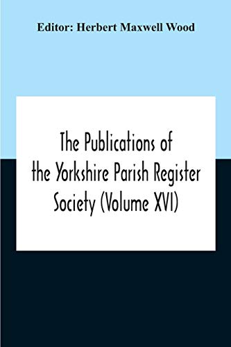 Stock image for The Publications Of The Yorkshire Parish Register Society (Volume Xvi) for sale by Lucky's Textbooks