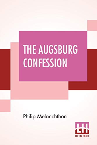 Stock image for The Augsburg Confession: The Confession Of Faith: Which Was Submitted To His Imperial Majesty Charles V At The Diet Of Augsburg In The Year 1530 . Symbolical Books Of The Ev. Lutheran Church) for sale by Books Unplugged
