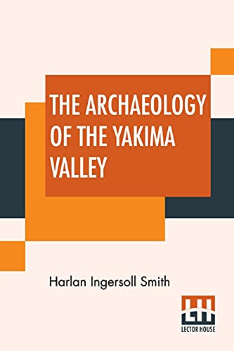 Beispielbild fr The Archaeology Of The Yakima Valley: Anthropological Papers Of The American Museum Of Natural History. Vol. VI, Part I. zum Verkauf von Books Puddle