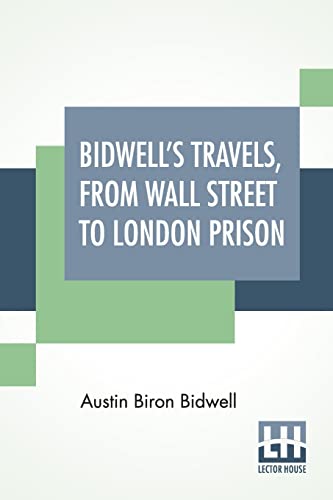 Stock image for Bidwell's Travels; From Wall Street To London Prison: Fifteen Years In Solitude. for sale by Ria Christie Collections