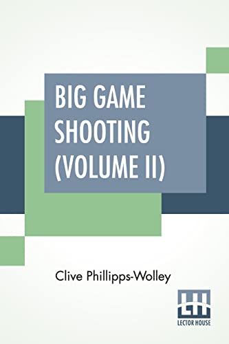 Stock image for Big Game Shooting (Volume II): In Two Volumes, Vol. II.; With Contributions By Lieut.-Colonel R. Heber Percy, Arnold Pike, Major Algernon C. Heber . J. Buck, And St. George Littledale Edited B for sale by Books Unplugged