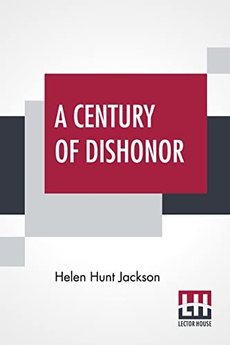 Stock image for A Century Of Dishonor: A Sketch Of The United States Government's Dealings With Some Of The Indian Tribes; New Edition, Enlarged By The Addition Of . Needs Of The Mission Indians Of California for sale by Books Puddle