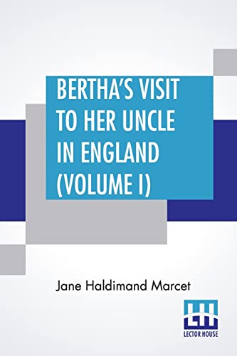Stock image for Bertha's Visit To Her Uncle In England (Volume I): In Three Volumes, Vol. I. for sale by California Books
