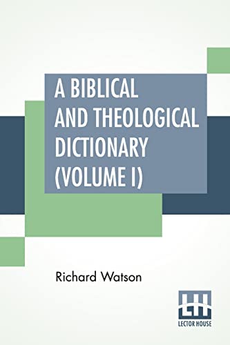 9789354209710: A Biblical And Theological Dictionary (Volume I): In Two Volumes, Vol. I. (A - I). Explanatory Of The History, Manners, And Customs Of The Jews, And ... Places And Persons Mentioned In Sacred Script