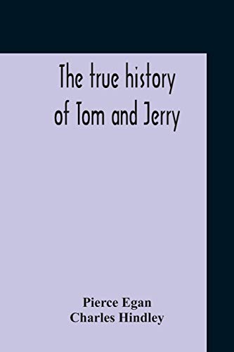 Beispielbild fr The True History Of Tom And Jerry; Or, The Day And Night Scenes, Of Life In London, From The Start To The Finish. With A Key To The Persons And . Terms, Occuring In The Course Of The Work zum Verkauf von Book Deals