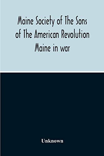 Stock image for Maine Society Of The Sons Of The American Revolution Maine In War, Organization And Officers Of The Society, What The Society Has Accomplished, . Society, Constitution Of The National Society for sale by Lucky's Textbooks