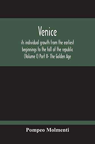 Stock image for Venice; Its Individual Growth From The Earliest Beginnings To The Fall Of The Republic (Volume I) Part Ii- The Golden Age for sale by Ria Christie Collections