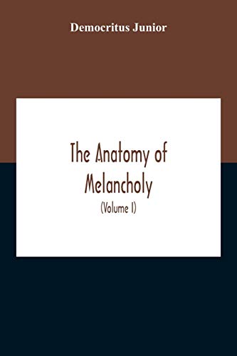 9789354211591: The Anatomy Of Melancholy: What It Is, With All The Kinds, Causes, Symptomes, Prognostics, And Several Cures Of It. In Three Partitions, With Their ... Medicinally, Historically Opened And Cut Up (