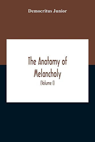Stock image for The Anatomy Of Melancholy : What It Is; With All The Kinds; Causes; Symptomes; Prognostics; And Several Cures Of It. In Three Partitions; With Their Several Sections; Members; And Subsections; Philoso for sale by Ria Christie Collections