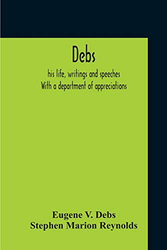 Stock image for Debs: His Life, Writings And Speeches. With A Department Of Appreciations for sale by Lucky's Textbooks