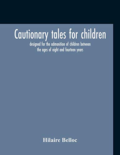 Stock image for Cautionary Tales For Children : Designed For The Admonition Of Children Between The Ages Of Eight And Fourteen Years for sale by Chiron Media