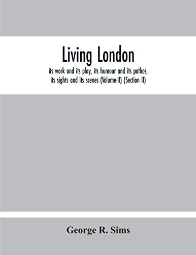 Imagen de archivo de Living London: Its Work And Its Play, Its Humour And Its Pathos, Its Sights And Its Scenes (Volume-Ii) (Section Ii) a la venta por Lucky's Textbooks