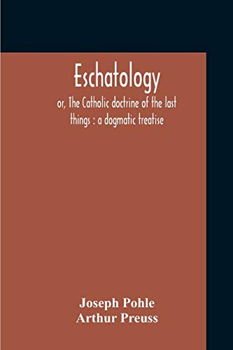 Stock image for Eschatology: Or, The Catholic Doctrine Of The Last Things: A Dogmatic Treatise for sale by Lucky's Textbooks