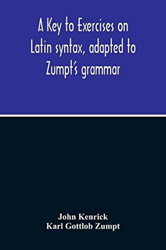 Stock image for A Key To Exercises On Latin Syntax, Adapted To Zumpt'S Grammar; To Which Are Added Extracts From The Writings Of Muretus for sale by Lucky's Textbooks