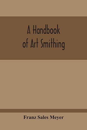 Stock image for A Handbook Of Art Smithing: For The Use Of Practical Smiths, Designers Of Ironwork, Technical And Art Schools, Architects, Etc. for sale by Lucky's Textbooks