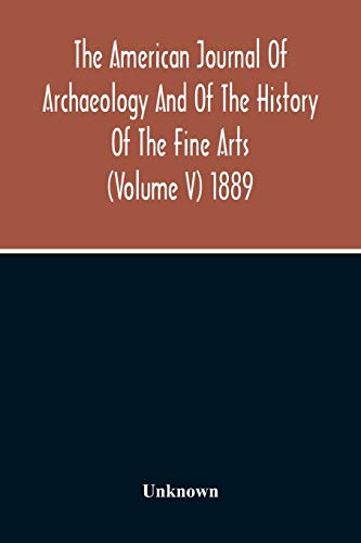 Stock image for The American Journal Of Archaeology And Of The History Of The Fine Arts (Volume V) 1889 for sale by Lucky's Textbooks