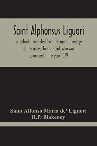 Stock image for Saint Alphonsus Liguori: Or Extracts Translated From The Moral Theology Of The Above Romish Saint, Who Was Canonized In The Year 1839 for sale by Lucky's Textbooks