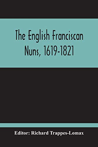 Stock image for The English Franciscan Nuns, 1619-1821: And The Friars Minor Of The Same Province, 1618-1761 for sale by Lucky's Textbooks