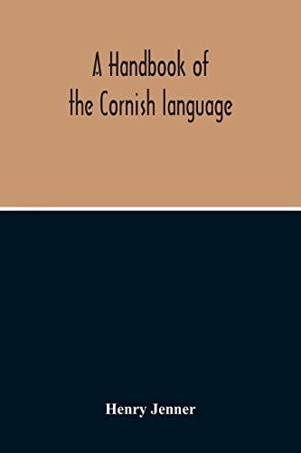 Beispielbild fr A Handbook Of The Cornish Language: Chiefly In Its Latest Stages With Some Account Of Its History And Literature zum Verkauf von GF Books, Inc.