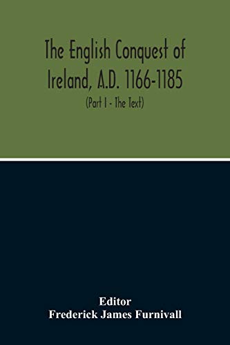 Imagen de archivo de The English Conquest Of Ireland, A.D. 1166-1185: Mainly From The Expugnatio Hibernica Of Giraldus Cambrensis: A Parallel Text From 1. Ms. Trinity . B. 490, Bodleian Library, About 1440 A.D. a la venta por Books Unplugged