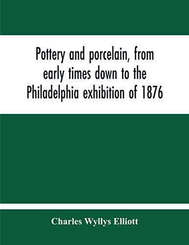 Imagen de archivo de Pottery And Porcelain, From Early Times Down To The Philadelphia Exhibition Of 1876 a la venta por Lucky's Textbooks