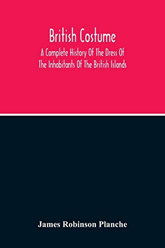 Stock image for British Costume: A Complete History Of The Dress Of The Inhabitants Of The British Islands for sale by Chiron Media