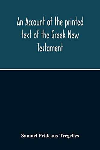 Beispielbild fr An Account Of The Printed Text Of The Greek New Testament: With Remarks On Its Revision Upon Critical Principles: Together With A Collation Of The . And Tischendorf, With That In Common Use zum Verkauf von Lucky's Textbooks