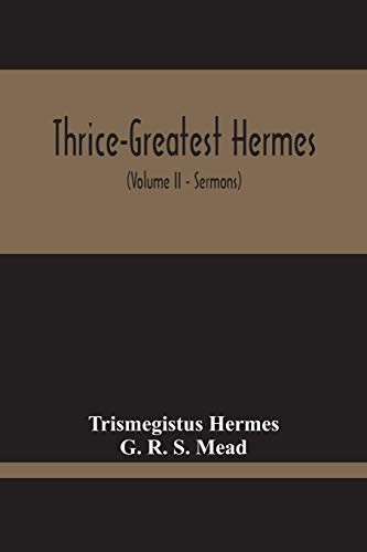 Stock image for Thrice-Greatest Hermes; Studies In Hellenistic Theosophy And Gnosis, Being A Translation Of The Extant Sermons And Fragments Of The Trismegistic . Commentaries, And Notes (Volume Ii) for sale by Lucky's Textbooks