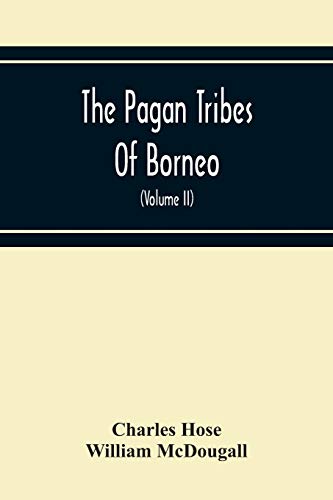 Stock image for The Pagan Tribes Of Borneo; A Description Of Their Physical, Moral Intellectual Condition, With Some Discussion Of Their Ethnic Relations (Volume Ii) for sale by Lucky's Textbooks