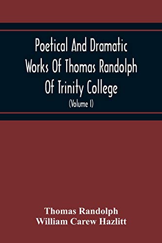 Beispielbild fr Poetical And Dramatic Works Of Thomas Randolph Of Trinity College, Combridge Now First Collected And Edited From The Early Copies And From Mss. With . Of The Author And Occasional Notes (Volume I) zum Verkauf von Lucky's Textbooks