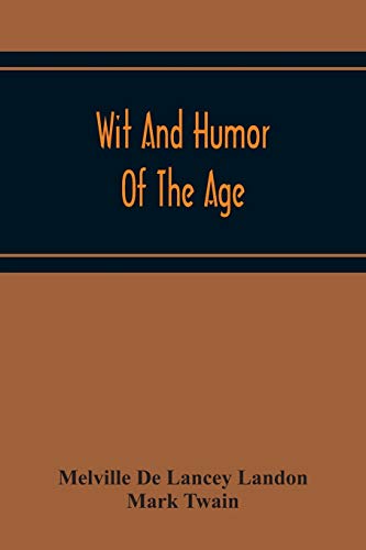 Stock image for Wit And Humor Of The Age; Comprising Wit, Humor, Pathos, Ridicule, Satires, Dialects, Puns, Conundrums, Riddles, Charades Jokes And Magic Eli Perkins, With The Philosophy Of Wit And Humor for sale by GF Books, Inc.