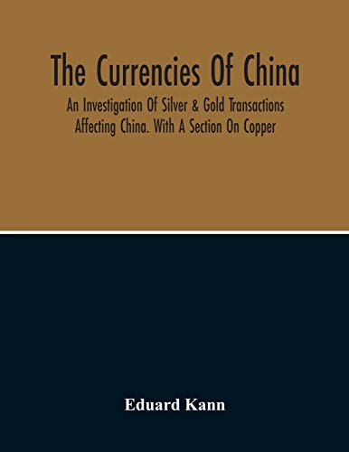Imagen de archivo de The Currencies Of China; An Investigation Of Silver & Gold Transactions Affecting China. With A Section On Copper a la venta por GF Books, Inc.
