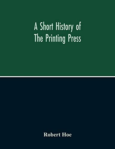 Beispielbild fr A Short History Of The Printing Press And Of The Improvements In Printing Machinery From The Time Of Gutenberg Up To The Present Day zum Verkauf von Lucky's Textbooks