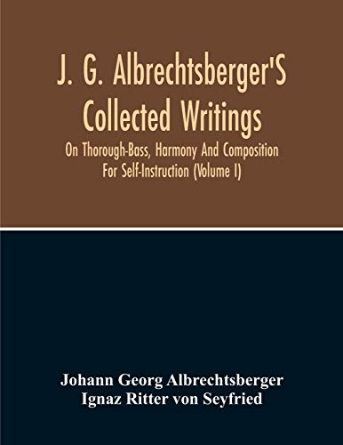 Beispielbild fr J. G. Albrechtsberger'S Collected Writings On Thorough-Bass, Harmony And Composition For Self-Instruction (Volume I) zum Verkauf von Lucky's Textbooks