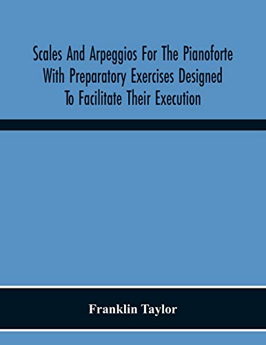 Stock image for Scales And Arpeggios For The Pianoforte With Preparatory Exercises Designed To Facilitate Their Execution [Soft Cover ] for sale by booksXpress